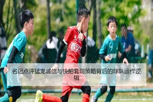 名记点评猛龙诚信与快船套现策略背后的球队运作逻辑（MKSports）